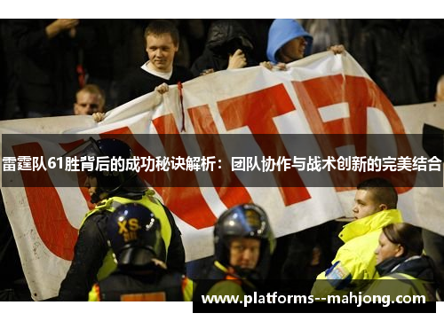 雷霆队61胜背后的成功秘诀解析：团队协作与战术创新的完美结合