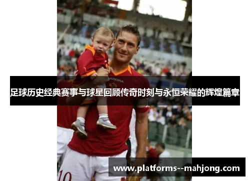 足球历史经典赛事与球星回顾传奇时刻与永恒荣耀的辉煌篇章