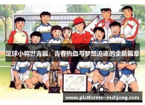 足球小将世青篇：青春热血与梦想追逐的全新篇章
