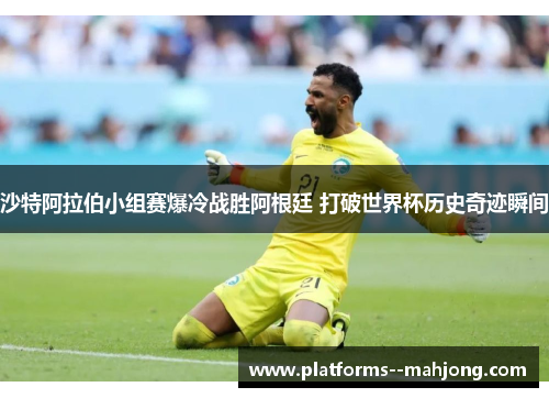 沙特阿拉伯小组赛爆冷战胜阿根廷 打破世界杯历史奇迹瞬间 沙特阿拉伯小组赛爆冷战胜阿根廷 打破世界杯历史奇迹瞬间