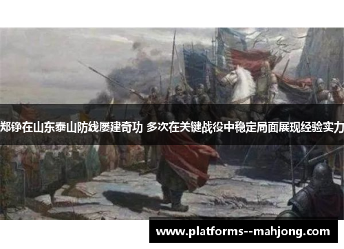 郑铮在山东泰山防线屡建奇功 多次在关键战役中稳定局面展现经验实力 郑铮在山东泰山防线屡建奇功 多次在关键战役中稳定局面展现经验实力